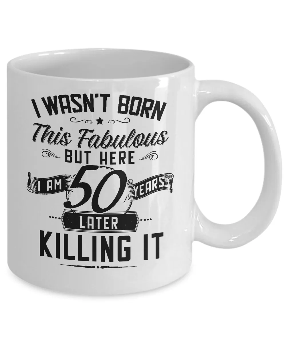 I Wasn't Born This Fabulous But Here I Am 50 Years Later Killing It Mug Coffee Cup Funny Gift