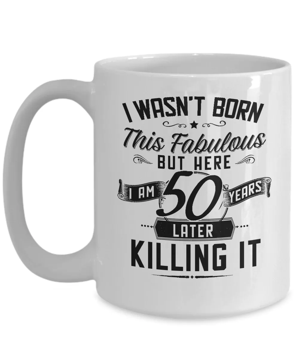 I Wasn't Born This Fabulous But Here I Am 50 Years Later Killing It Mug Coffee Cup Funny Gift