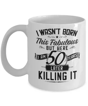 I Wasn't Born This Fabulous But Here I Am 50 Years Later Killing It Mug Coffee Cup Funny Gift