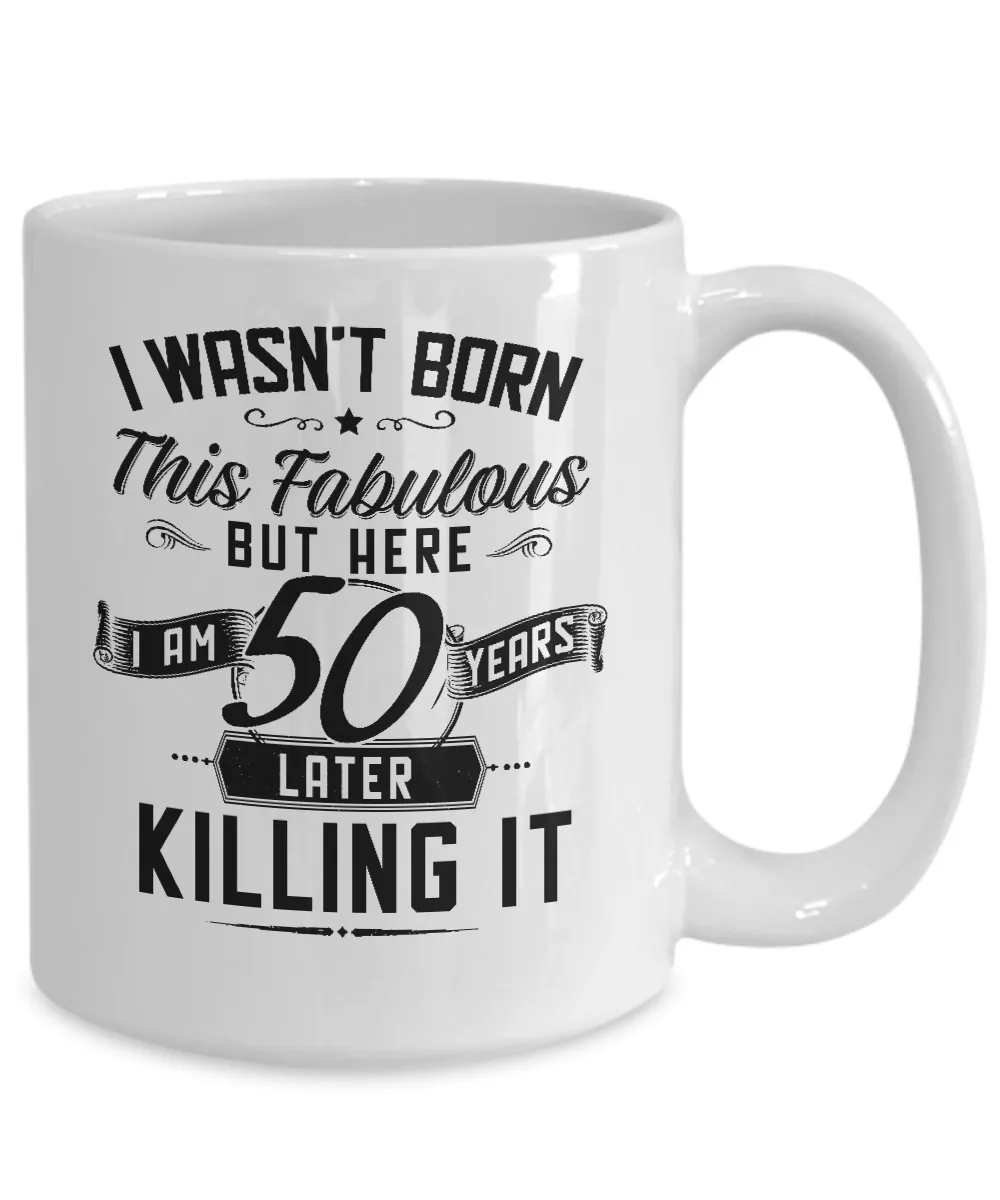 I Wasn't Born This Fabulous But Here I Am 50 Years Later Killing It Mug Coffee Cup Funny Gift